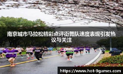 南京城市马拉松精彩点评街舞队速度表现引发热议与关注